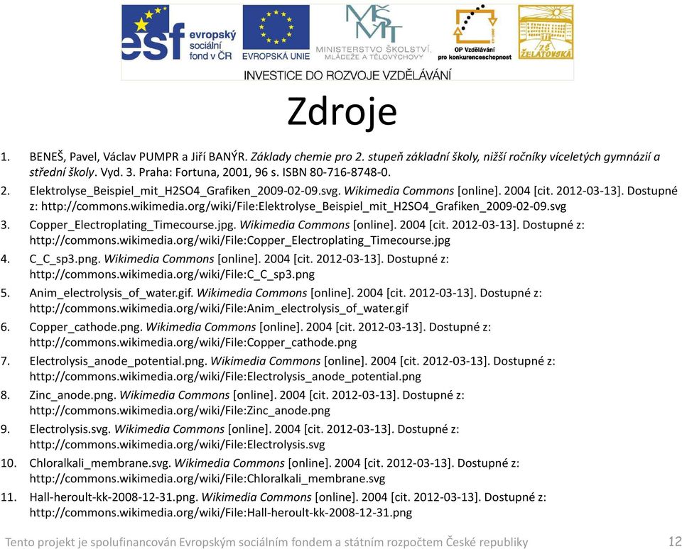 org/wiki/file:elektrolyse_beispiel_mit_h2so4_grafiken_2009-02-09.svg 3. Copper_Electroplating_Timecourse.jpg. WikimediaCommons [online]. 2004 [cit. 2012-03-13]. Dostupné z: http://commons.wikimedia.
