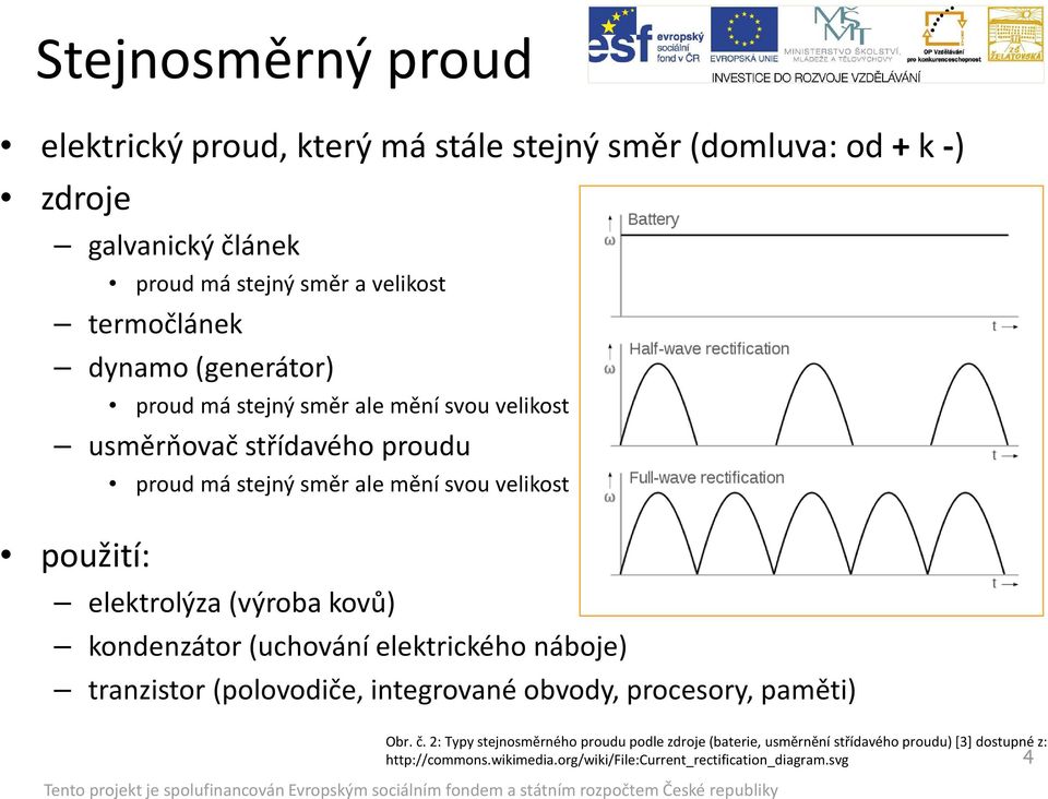 elektrolýza (výroba kovů) kondenzátor (uchování elektrického náboje) tranzistor (polovodiče, integrované obvody, procesory, paměti) Obr. č.