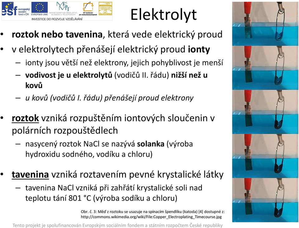 řádu) přenášejí proud elektrony roztokvzniká rozpuštěním iontových sloučenin v polárních rozpouštědlech nasycený roztok NaClse nazývá solanka(výroba hydroxidu sodného, vodíku a chloru)