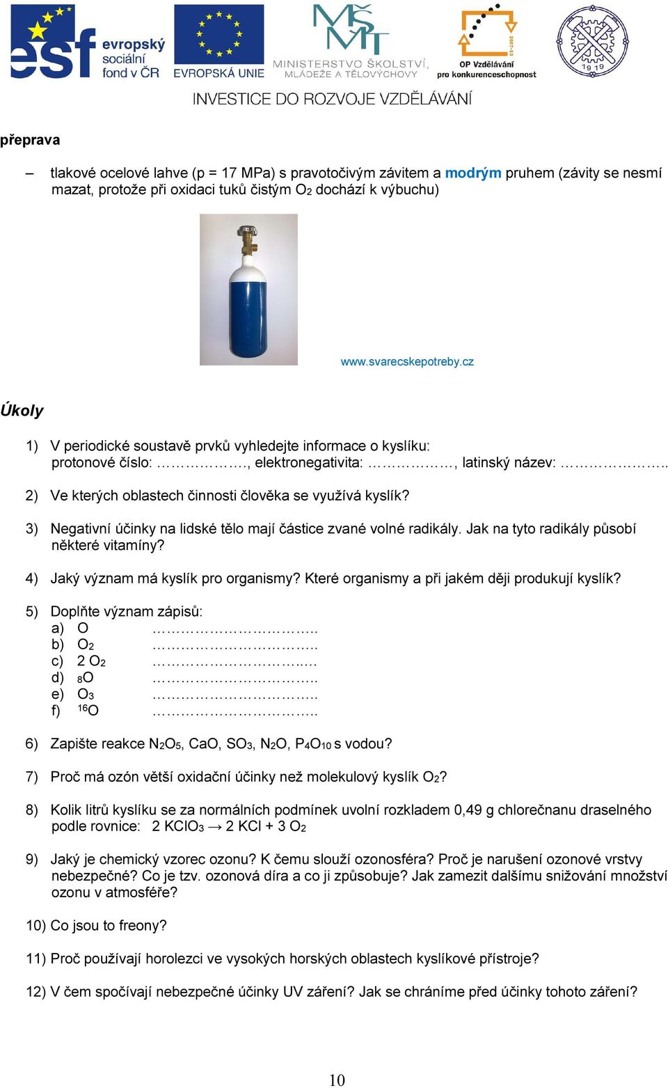 ) Negativní účinky na lidské tělo mají částice zvané volné radikály. Jak na tyto radikály působí některé vitamíny? ) Jaký význam má kyslík pro organismy?