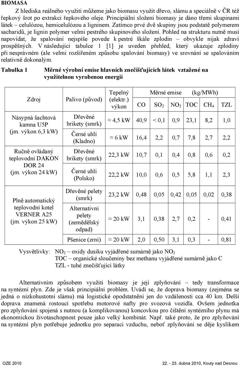 Zatímco prvé dvě skupiny jsou podstatě polymerem sacharidů, je lignin polymer velmi pestrého skupinového složení.