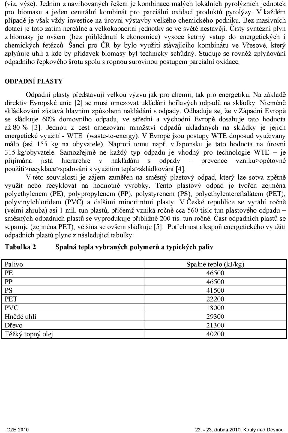 Čistý syntézní plyn z biomasy je ovšem (bez přihlédnutí k ekonomice) vysoce šetrný vstup do energetických i chemických řetězců.