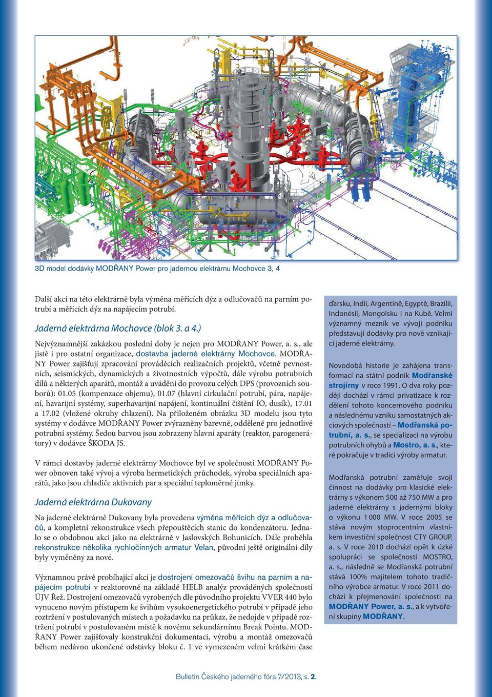 MODŘANY Power zajišťují zpracování prováděcích realizačních projektů, včetně pevnostních, seismických, dynamických a životnostních výpočtů, dále výrobu potrubních dílů a některých aparátů, montáž a