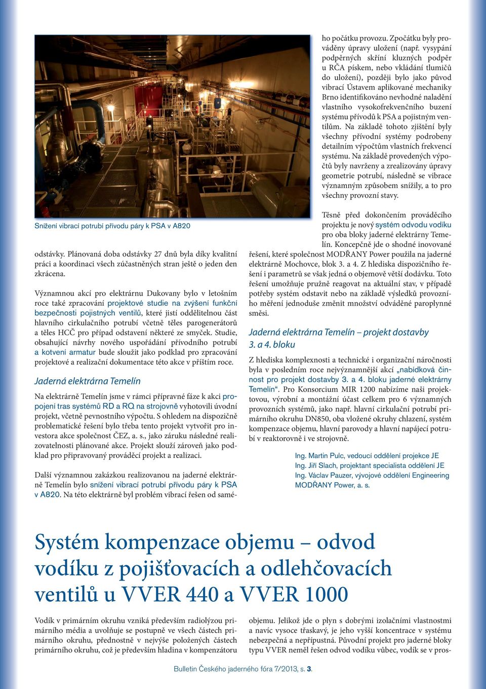 vlastního vysokofrekvenčního buzení systému přívodů k PSA a pojistným ventilům. Na základě tohoto zjištění byly všechny přívodní systémy podrobeny detailním výpočtům vlastních frekvencí systému.