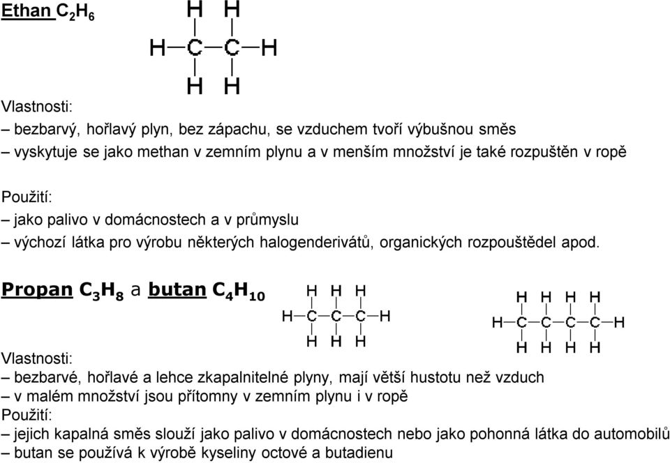 Propan C 3 H 8 a butan C 4 H 10 Vlastnosti: bezbarvé, hořlavé a lehce zkapalnitelné plyny, mají větší hustotu než vzduch v malém množství jsou přítomny v zemním