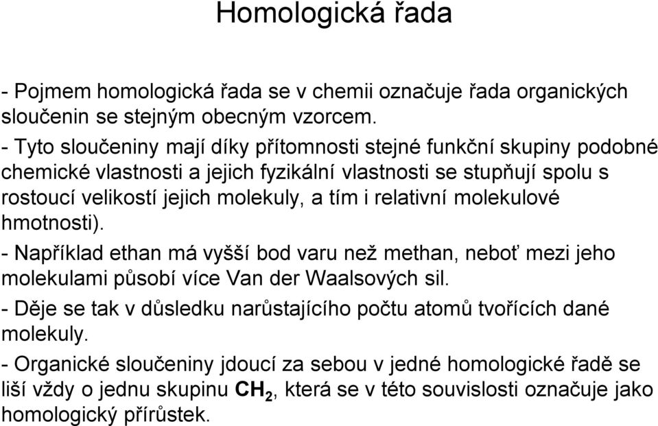 molekuly, a tím i relativní molekulové hmotnosti). - Například ethan má vyšší bod varu než methan, neboť mezi jeho molekulami působí více Van der Waalsových sil.