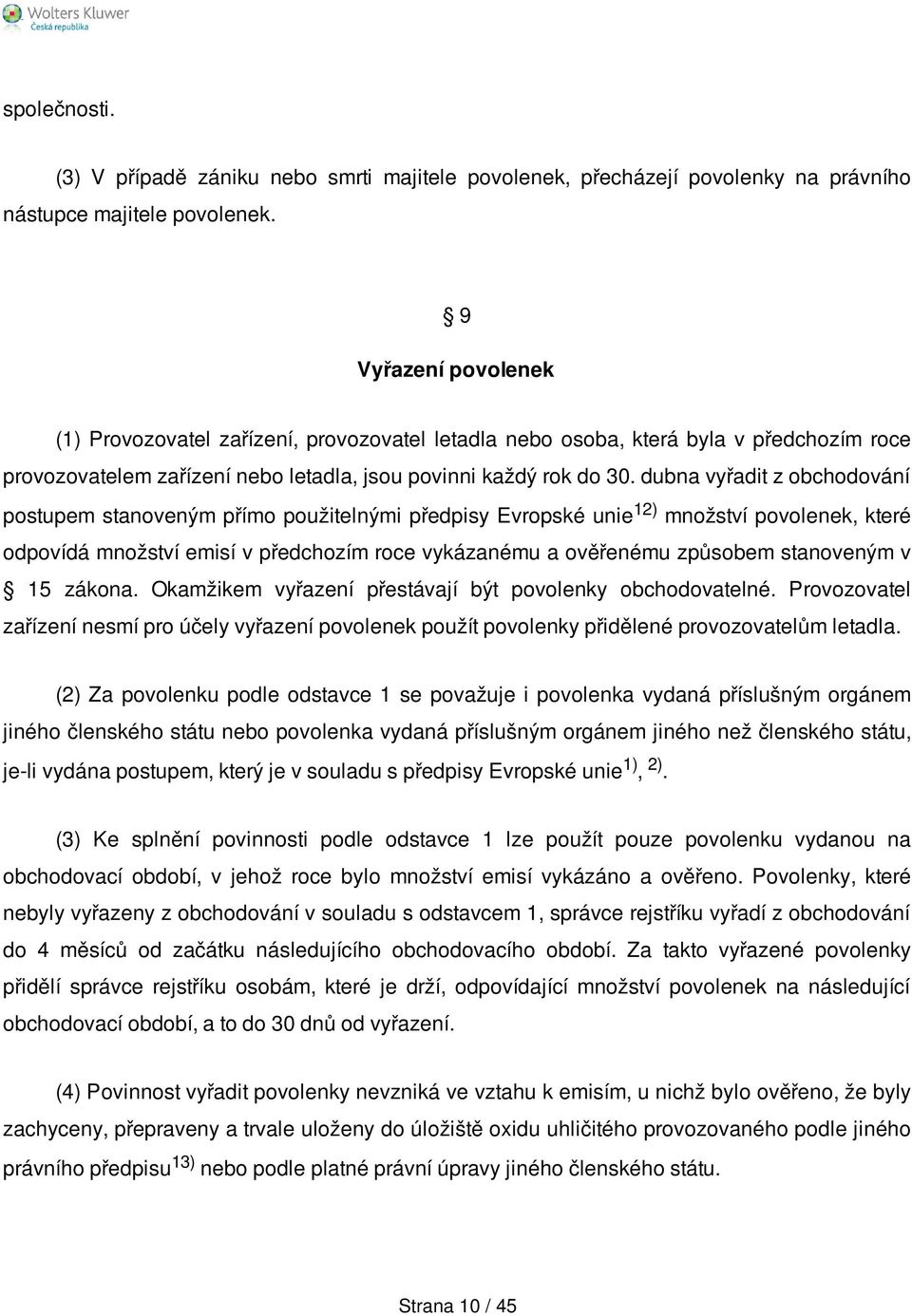 dubna vyřadit z obchodování postupem stanoveným přímo použitelnými předpisy Evropské unie 12) množství povolenek, které odpovídá množství emisí v předchozím roce vykázanému a ověřenému způsobem
