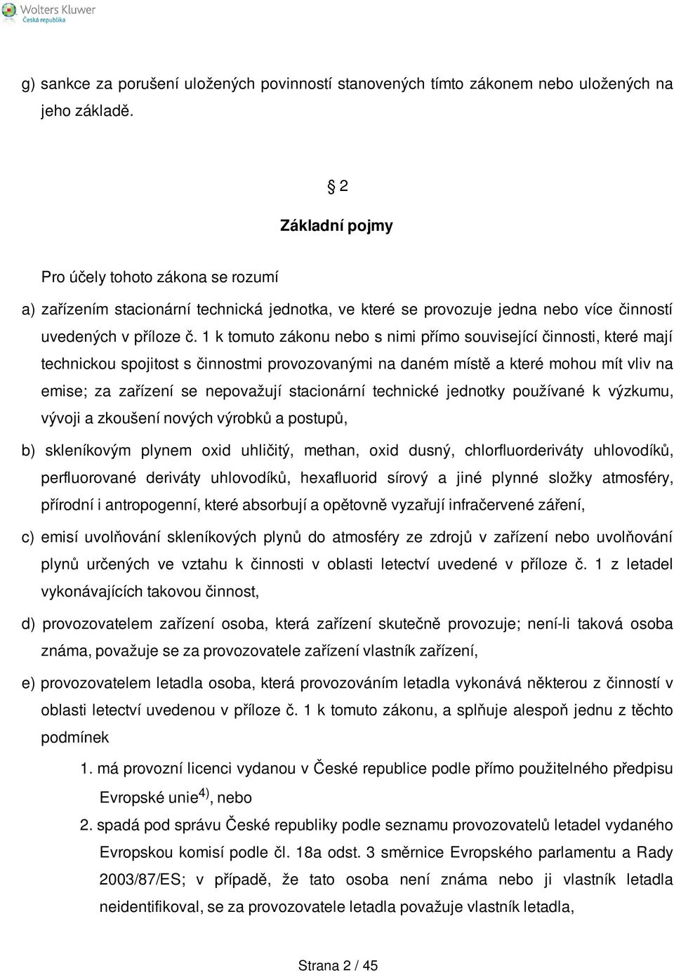1 k tomuto zákonu nebo s nimi přímo související činnosti, které mají technickou spojitost s činnostmi provozovanými na daném místě a které mohou mít vliv na emise; za zařízení se nepovažují