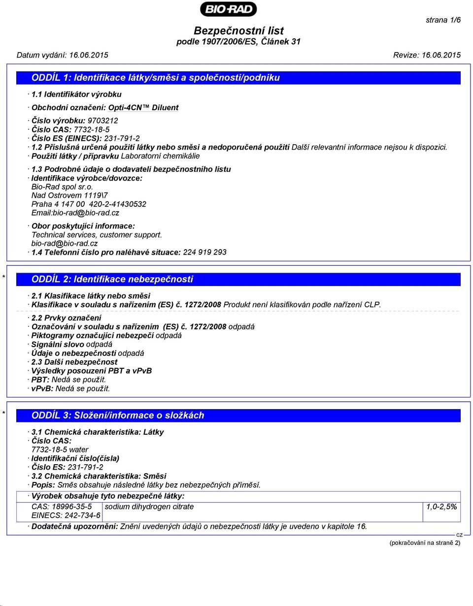 3 Podrobné údaje o dodavateli bezpečnostního listu Identifikace výrobce/dovozce: Bio-Rad spol sr.o. Nad Ostrovem 1119\7 Praha 4 147 00 420-2-41430532 Email:bio-rad@bio-rad.