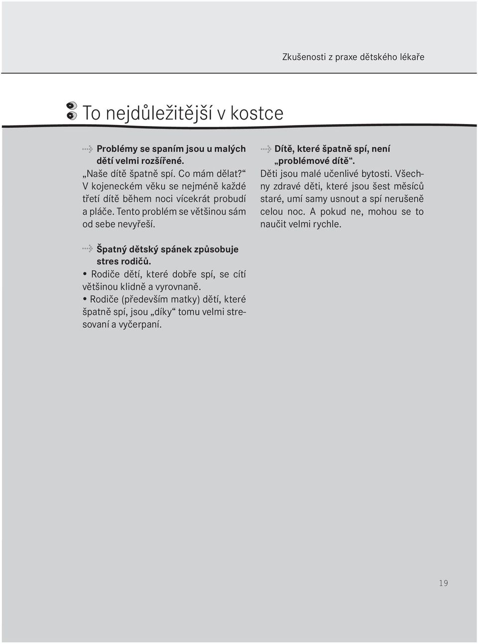 Děti jsou malé učenlivé bytosti. Všechny zdravé děti, které jsou šest měsíců staré, umí samy usnout a spí nerušeně celou noc. A pokud ne, mohou se to naučit velmi rychle.