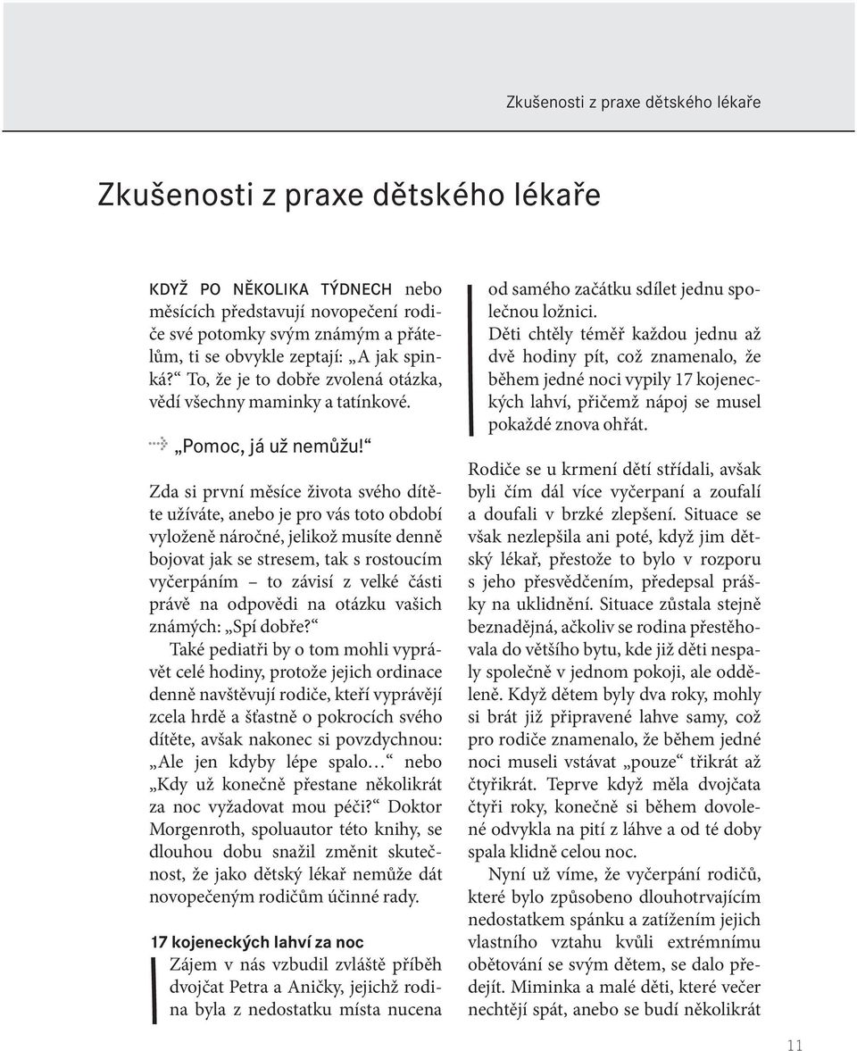 Zda si první měsíce života svého dítěte užíváte, anebo je pro vás toto období vyloženě náročné, jelikož musíte denně bojovat jak se stresem, tak s rostoucím vyčerpáním to závisí z velké části právě
