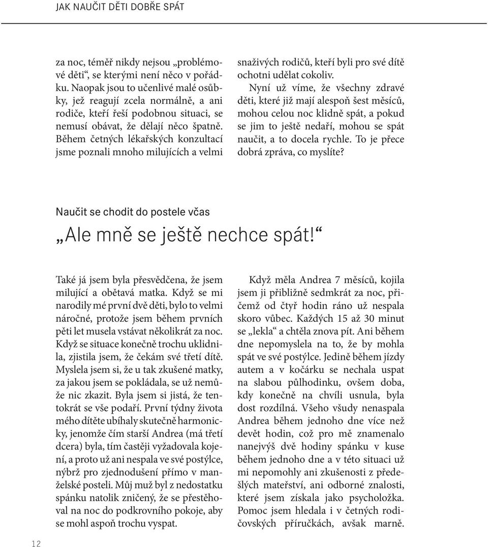 Během četných lékařských konzultací jsme poznali mnoho milujících a velmi snaživých rodičů, kteří byli pro své dítě ochotni udělat cokoliv.