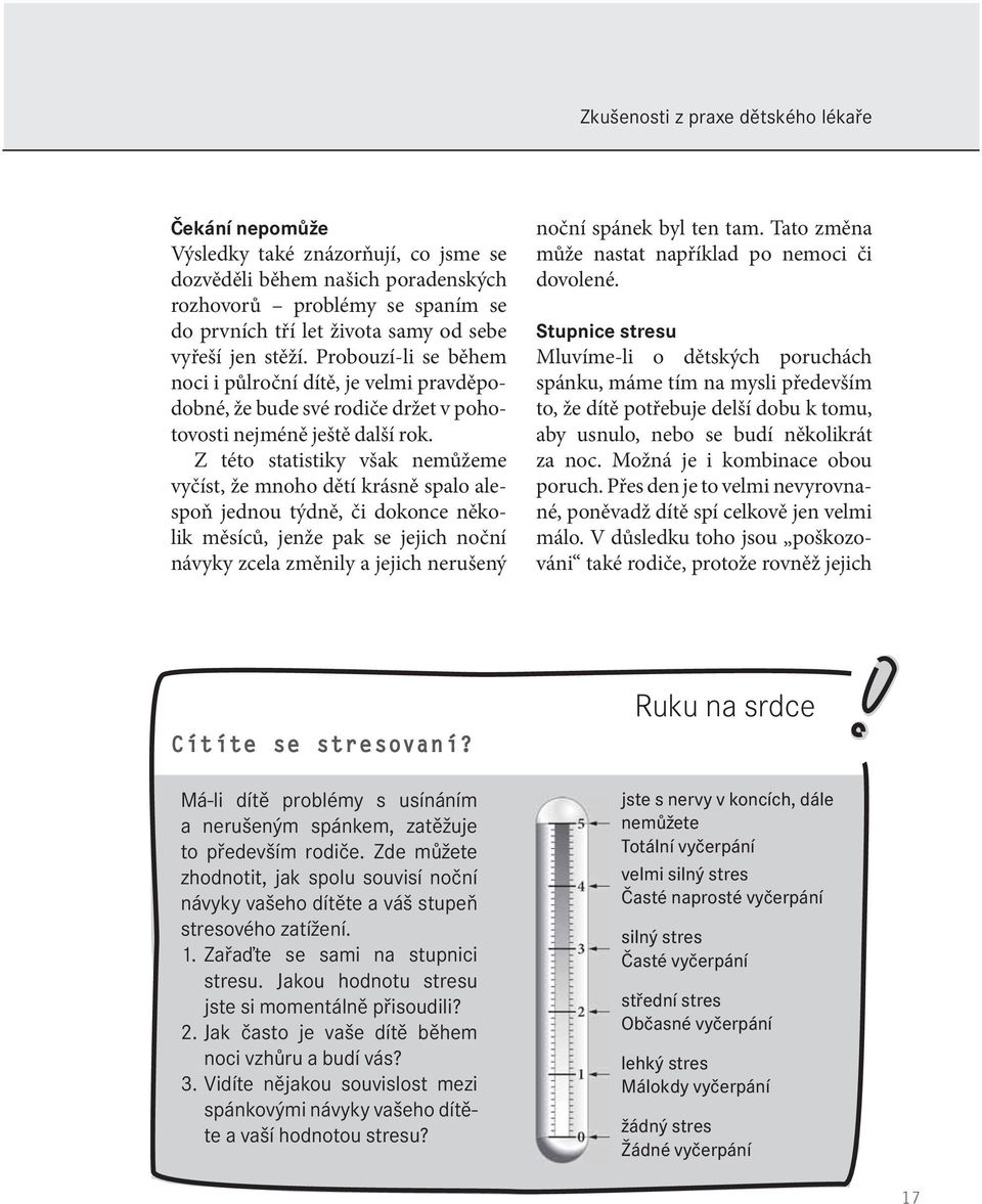 Z této statistiky však nemůžeme vyčíst, že mnoho dětí krásně spalo alespoň jednou týdně, či dokonce několik měsíců, jenže pak se jejich noční návyky zcela změnily a jejich nerušený noční spánek byl