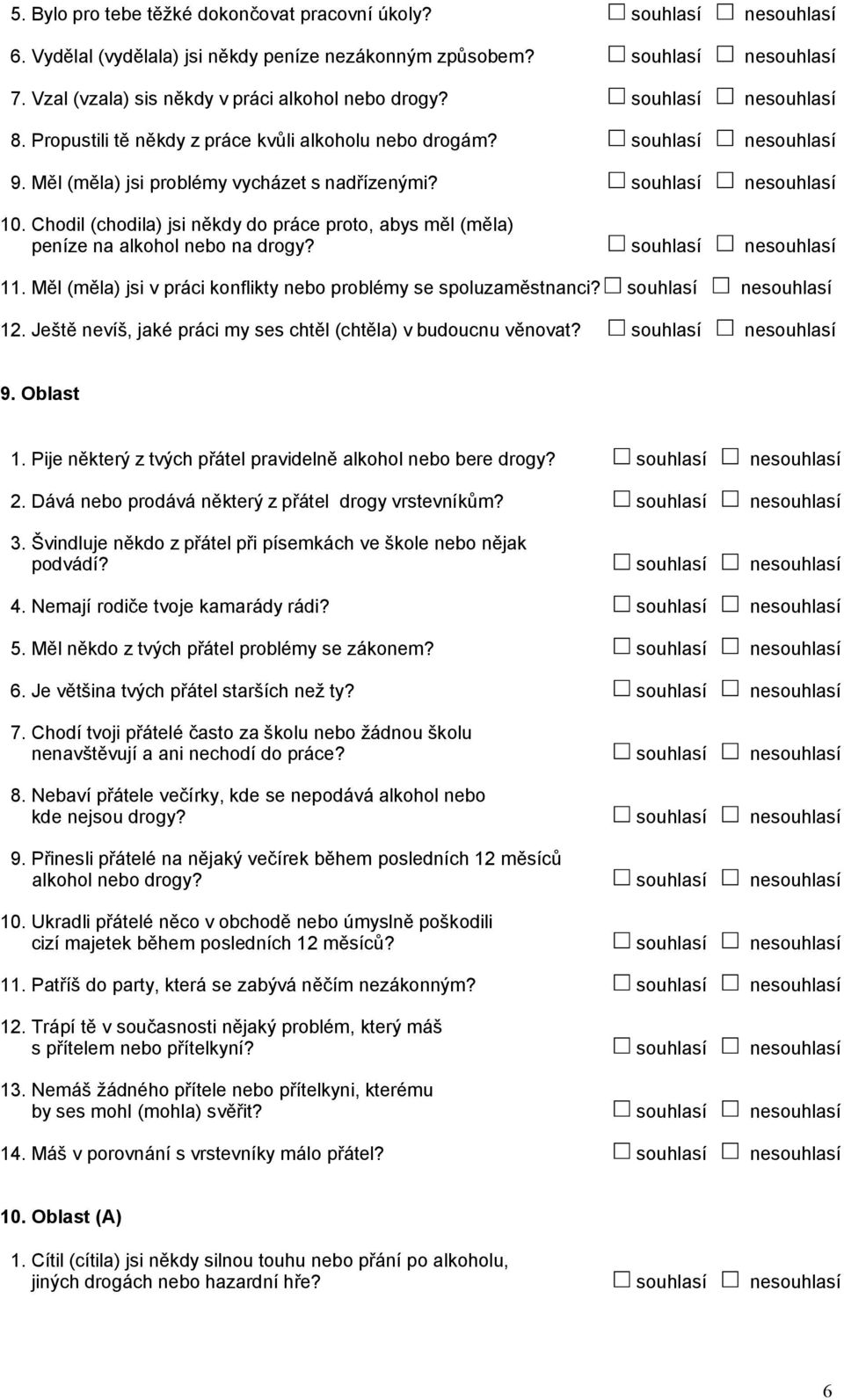 souhlasí nesouhlasí 10. Chodil (chodila) jsi někdy do práce proto, abys měl (měla) peníze na alkohol nebo na drogy? souhlasí nesouhlasí 11.