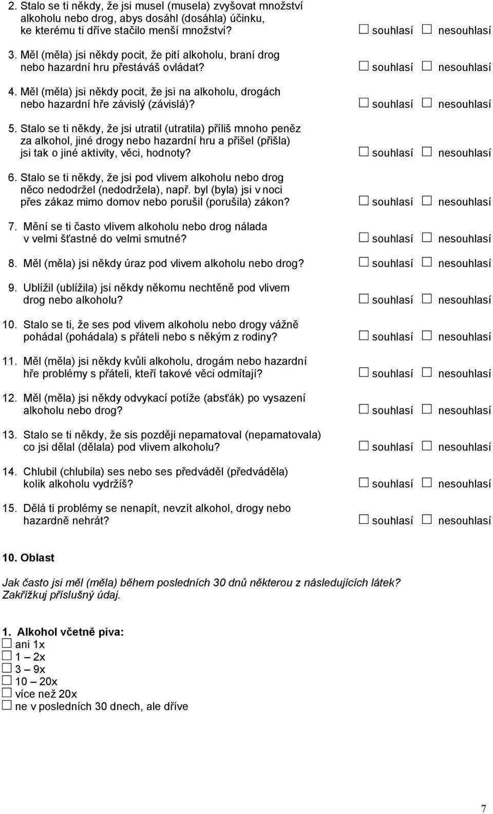 Měl (měla) jsi někdy pocit, že jsi na alkoholu, drogách nebo hazardní hře závislý (závislá)? souhlasí nesouhlasí 5.