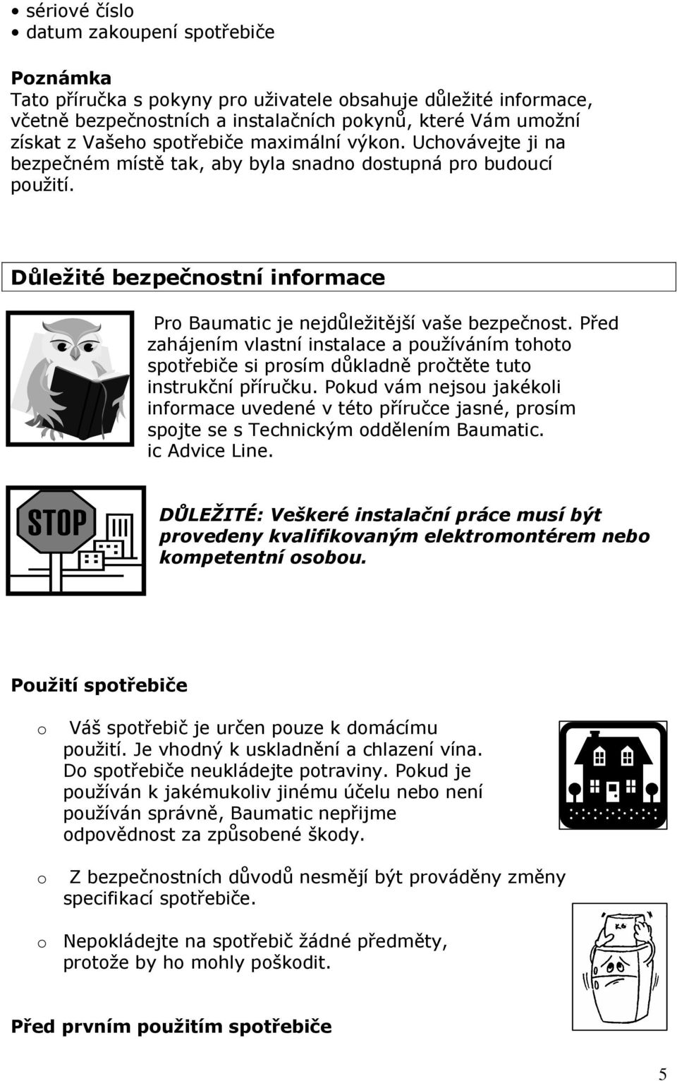 Před zahájením vlastní instalace a používáním tohoto spotřebiče si prosím důkladně pročtěte tuto instrukční příručku.