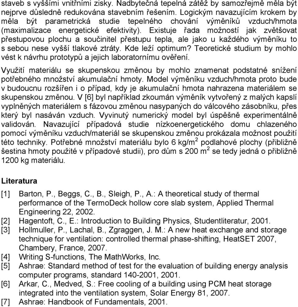 Existuje řada možností jak zvětšovat přestupovou plochu a součinitel přestupu tepla, ale jako u každého výměníku to s sebou nese vyšší tlakové ztráty. Kde leží optimum?