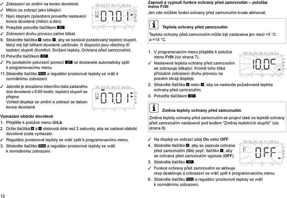 K dispozici jsou všechny tři teplotní stupně (Komfort, Snížení teploty, Ochrana před zamrznutím). 10.Potvrďte tlačítkem S.