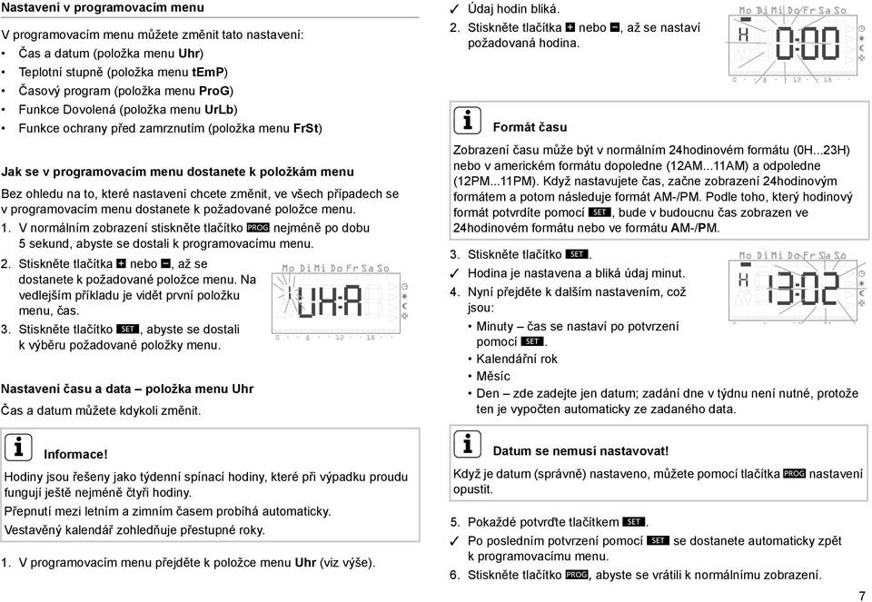 programovacím menu dostanete k požadované položce menu. 1. V normálním zobrazení stiskněte tlačítko P nejméně po dobu 5 sekund, abyste se dostali k programovacímu menu. 2.