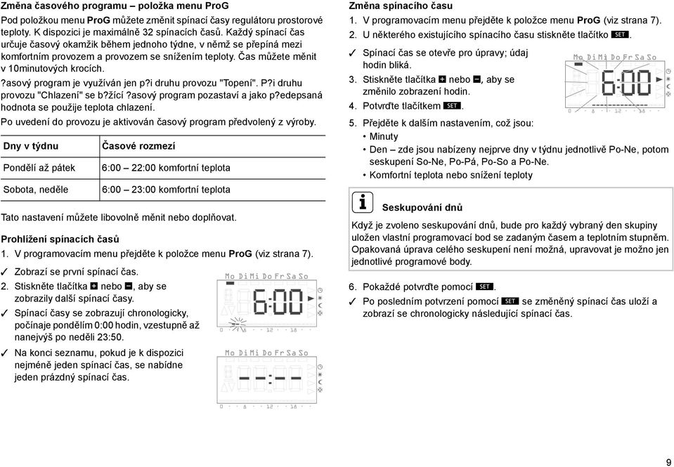 ?asový program je využíván jen p?i druhu provozu "Topení". P?i druhu provozu "Chlazení" se b?žící?asový program pozastaví a jako p?edepsaná hodnota se použije teplota chlazení.