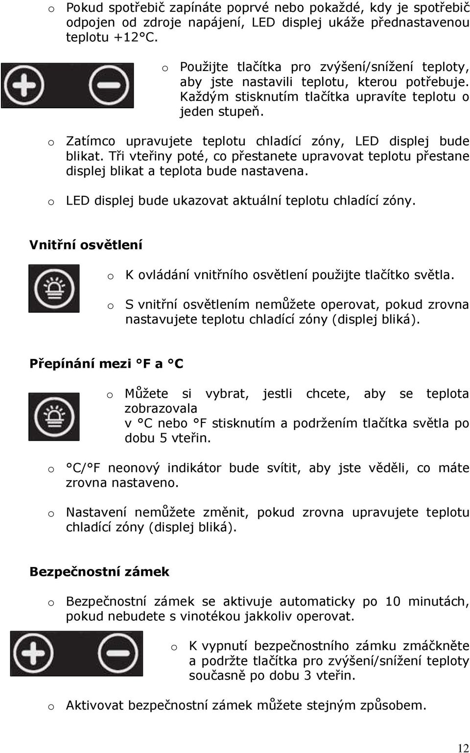 o Zatímco upravujete teplotu chladící zóny, LED displej bude blikat. Tři vteřiny poté, co přestanete upravovat teplotu přestane displej blikat a teplota bude nastavena.