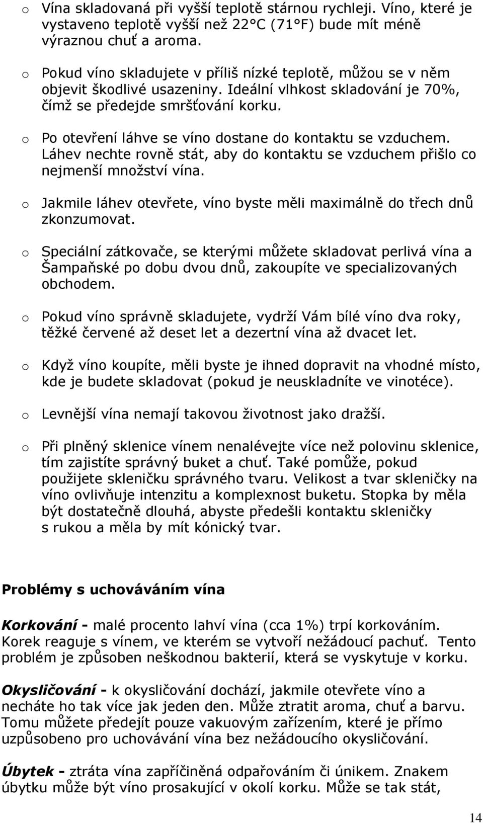 o Po otevření láhve se víno dostane do kontaktu se vzduchem. Láhev nechte rovně stát, aby do kontaktu se vzduchem přišlo co nejmenší množství vína.