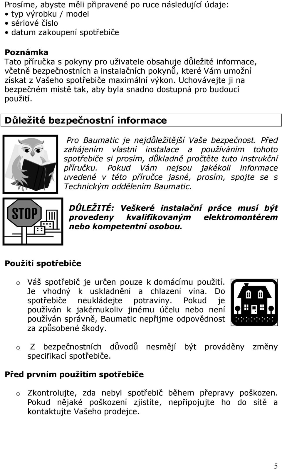 Důležité bezpečnostní informace Pro Baumatic je nejdůležitější Vaše bezpečnost. Před zahájením vlastní instalace a používáním tohoto spotřebiče si prosím, důkladně pročtěte tuto instrukční příručku.