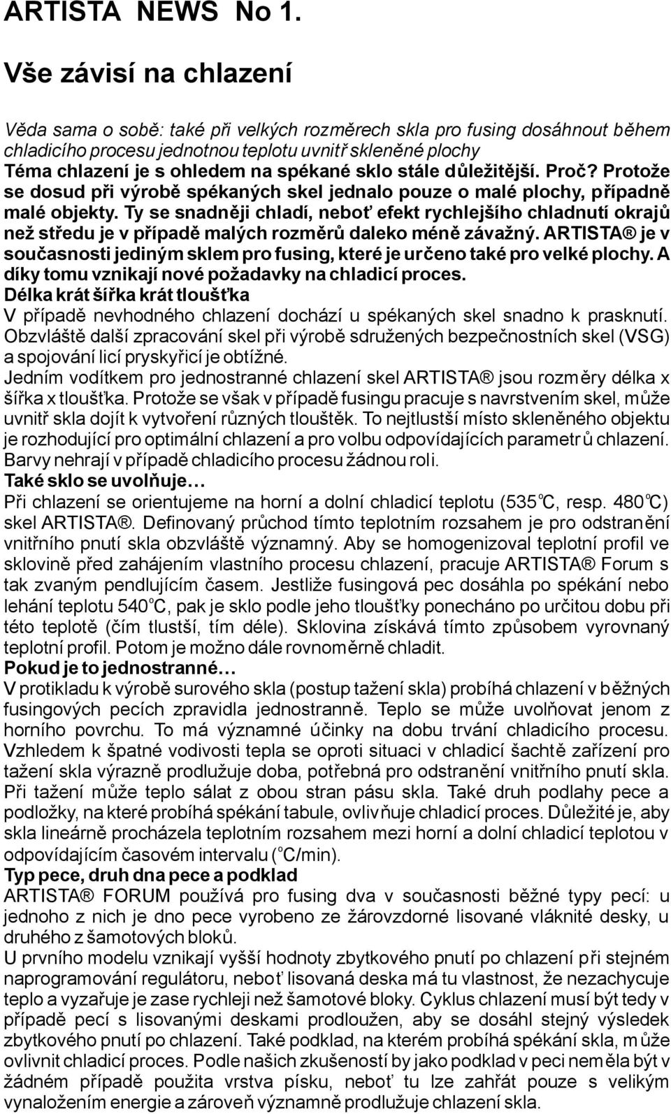 Prč? Prtže se dsud přivýrbě spékaných skel jednal puze malé plchy,případně malé bjekty.tyse snadněji chladí, nebť efekt rychlejšíh chladnutí krajů nežstředujevpřípadě malýchrzměrů dalekméně závažný.