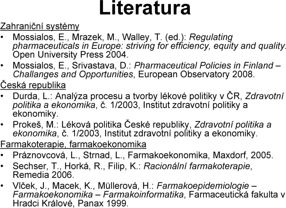 : Analýza procesu a tvorby lékové politiky v ČR, Zdravotní politika a ekonomika, č. 1/2003, Institut zdravotní politiky a ekonomiky. Prokeš, M.