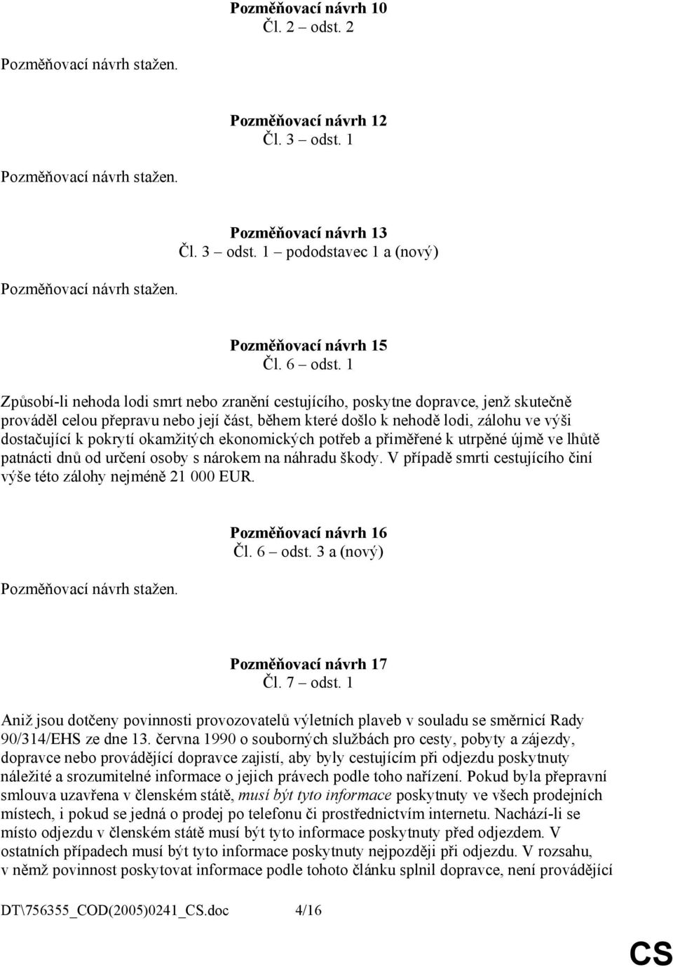 1 Způsobí-li nehoda lodi smrt nebo zranění cestujícího, poskytne dopravce, jenž skutečně prováděl celou přepravu nebo její část, během které došlo k nehodě lodi, zálohu ve výši dostačující k pokrytí