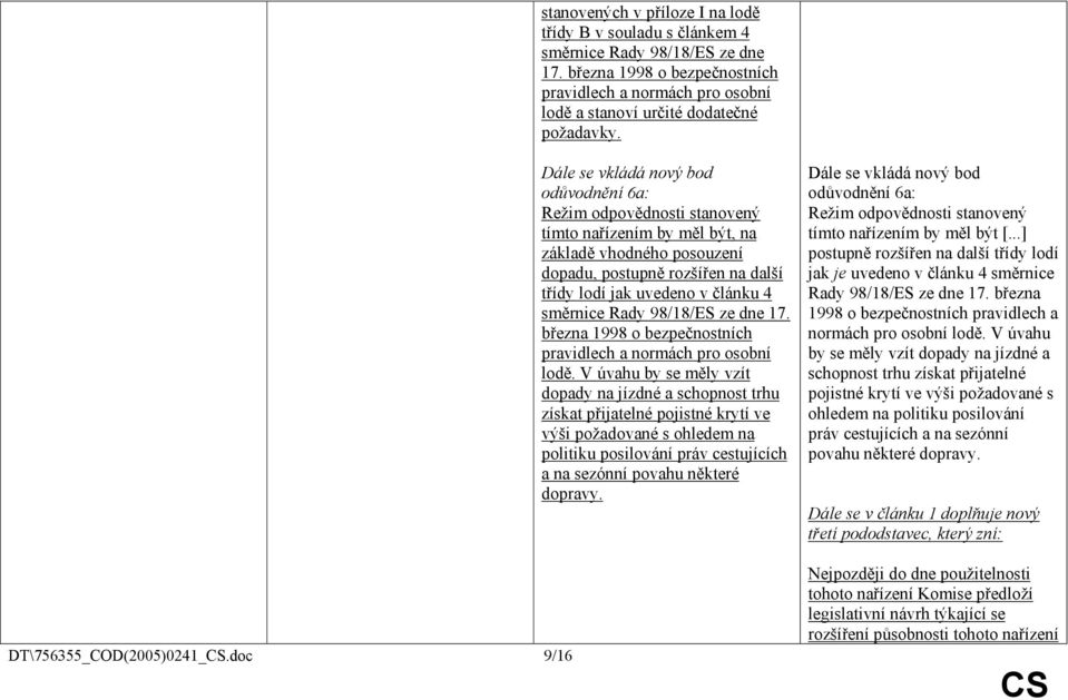 doc 9/16 Dále se vkládá nový bod odůvodnění 6a: Režim odpovědnosti stanovený tímto nařízením by měl být, na základě vhodného posouzení dopadu, postupně rozšířen na další třídy lodí jak uvedeno v