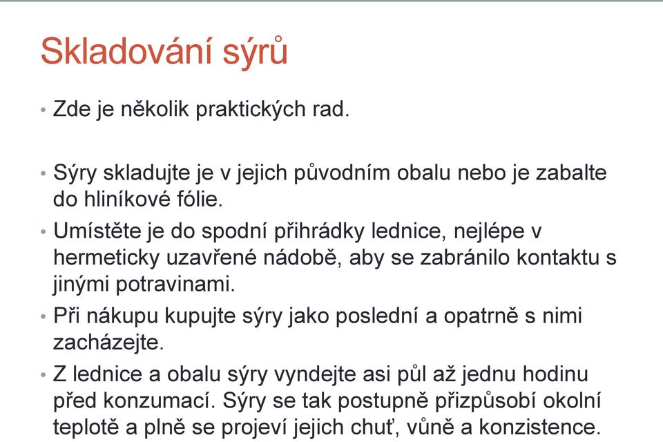 Umístěte je do spodní přihrádky lednice, nejlépe v hermeticky uzavřené nádobě, aby se zabránilo kontaktu s jinými