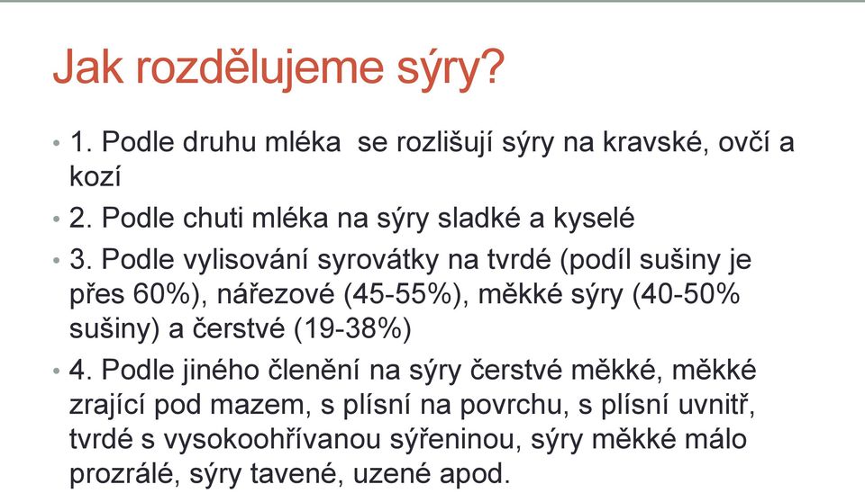Podle vylisování syrovátky na tvrdé (podíl sušiny je přes 60%), nářezové (45-55%), měkké sýry (40-50% sušiny) a