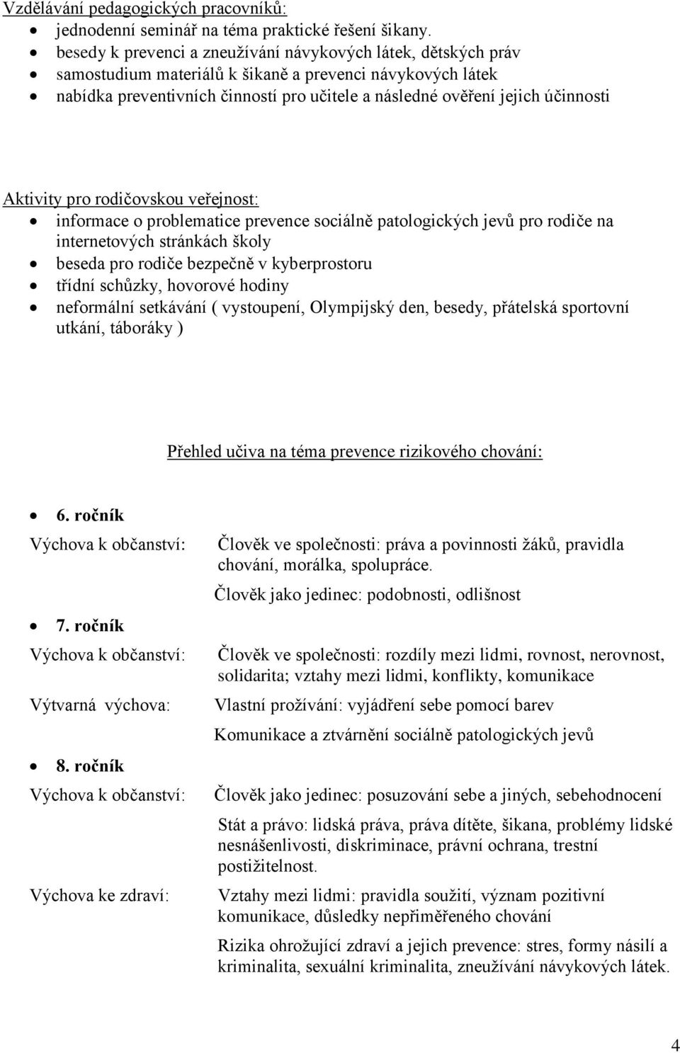 účinnosti Aktivity pro rodičovskou veřejnost: informace o problematice prevence sociálně patologických jevů pro rodiče na internetových stránkách školy beseda pro rodiče bezpečně v kyberprostoru