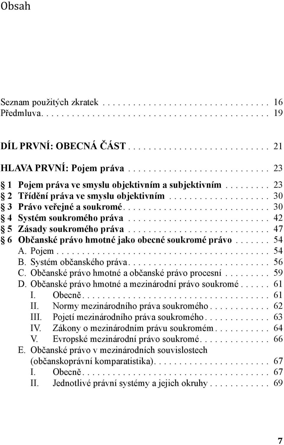 .. 54 A. Pojem... 54 B. Systém občanského práva... 56 C. Občanské právo hmotné a občanské právo procesní... 59 D. Občanské právo hmotné a mezinárodní právo soukromé... 61 I. Obecně... 61 II.