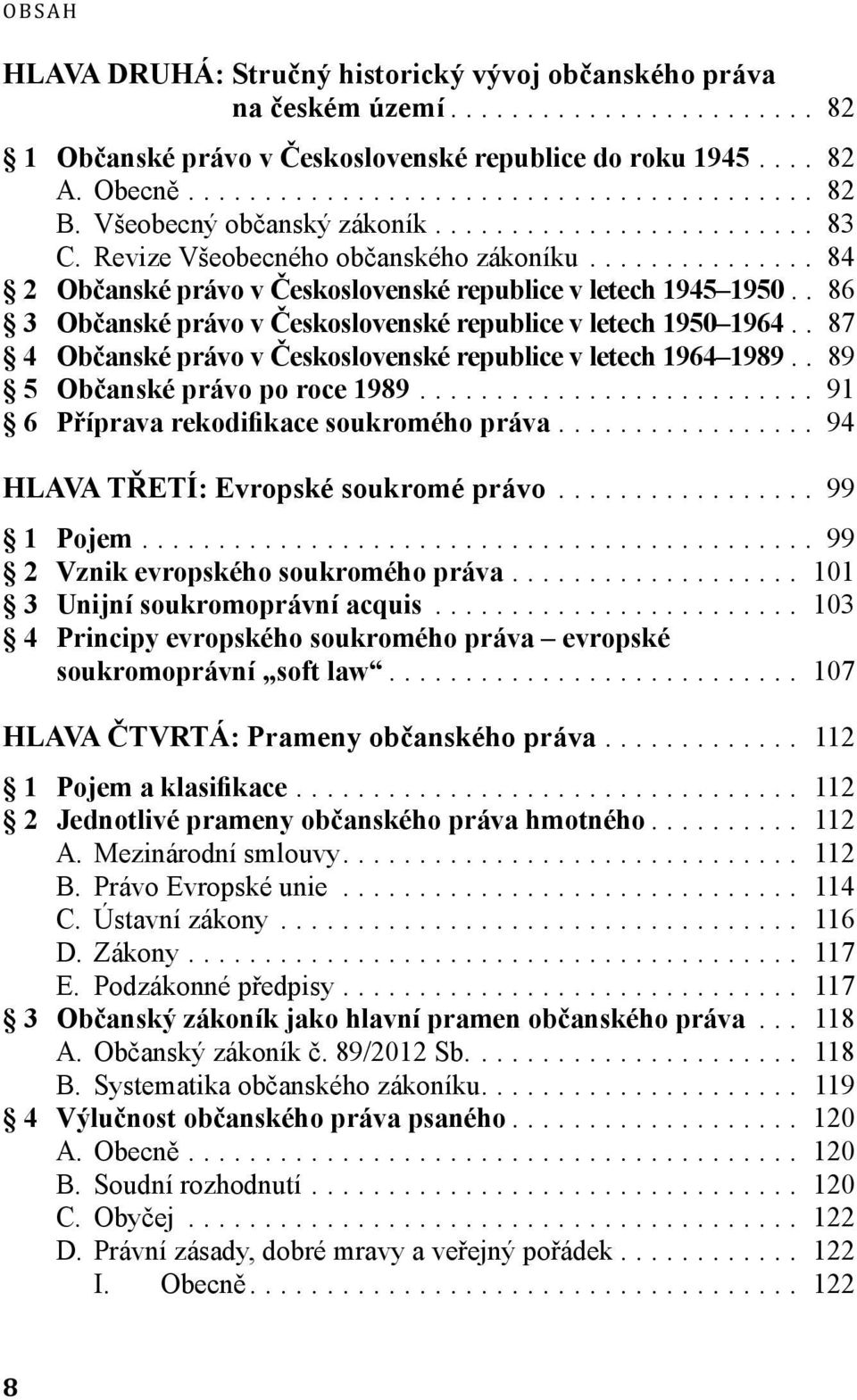 . 87 4 Občanské právo v Československé republice v letech 1964 1989.. 89 5 Občanské právo po roce 1989... 91 6 Příprava rekodifikace soukromého práva... 94 HLAVA TŘETÍ: Evropské soukromé právo.