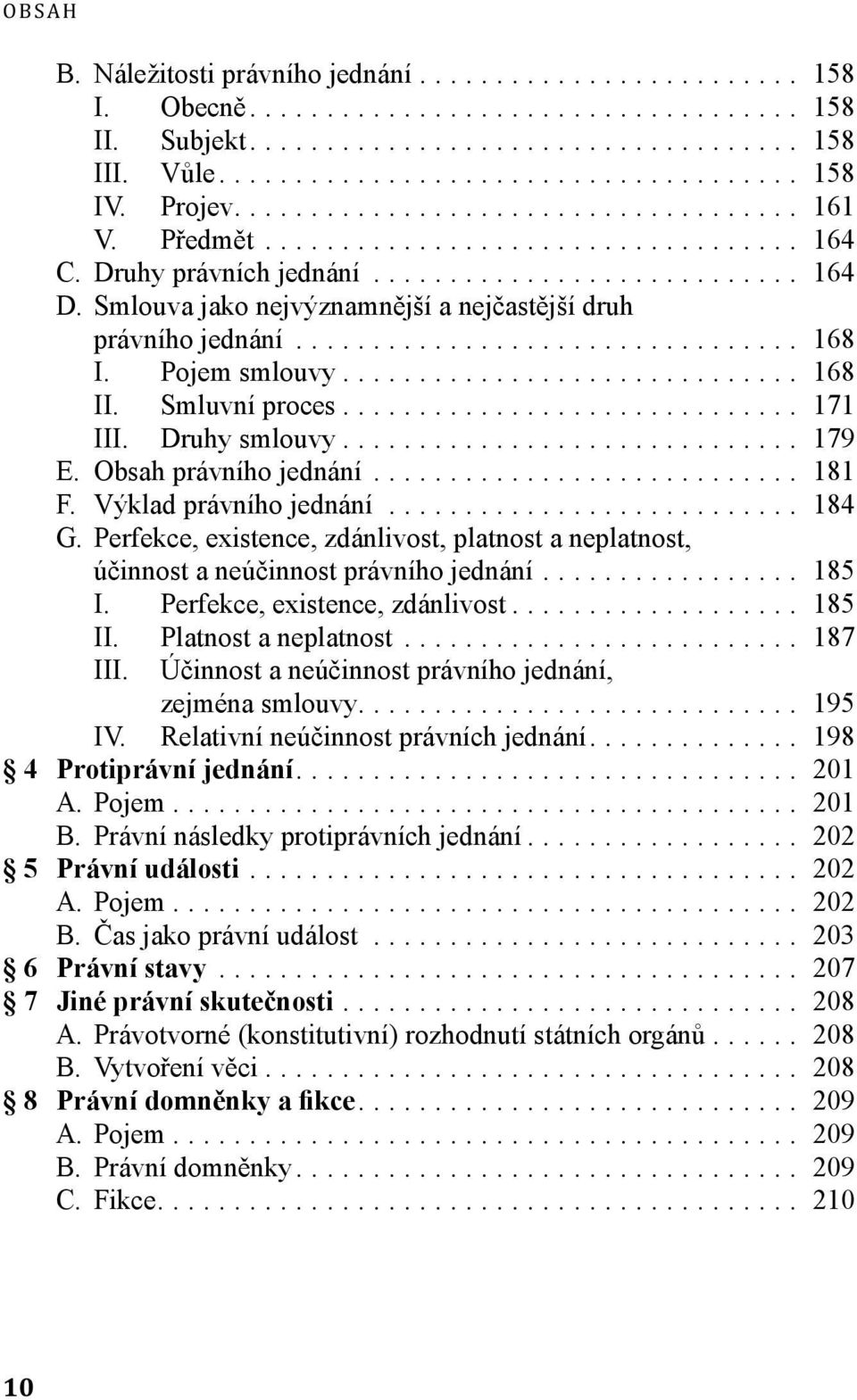 Výklad právního jednání... 184 G. Perfekce, existence, zdánlivost, platnost a neplatnost, účinnost a neúčinnost právního jednání... 185 I. Perfekce, existence, zdánlivost... 185 II.