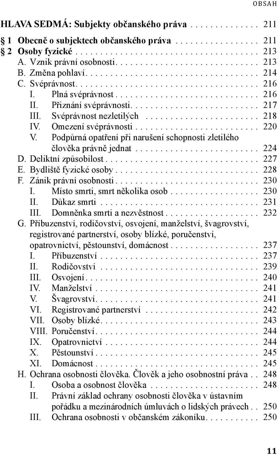 Podpůrná opatření při narušení schopnosti zletilého člověka právně jednat... 224 D. Deliktní způsobilost... 227 E. Bydliště fyzické osoby... 228 F. Zánik právní osobnosti... 230 I.