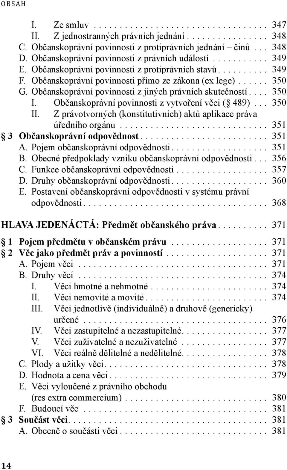 Občanskoprávní povinnosti z vytvoření věci ( 489)... 350 II. Z právotvorných (konstitutivních) aktů aplikace práva úředního orgánu... 351 3 Občanskoprávní odpovědnost... 351 A.