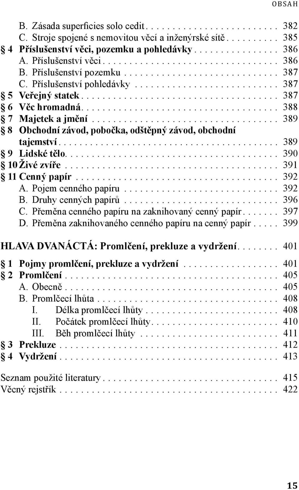 .. 389 9 Lidské tělo... 390 10 Živé zvíře... 391 11 Cenný papír... 392 A. Pojem cenného papíru... 392 B. Druhy cenných papírů... 396 C. Přeměna cenného papíru na zaknihovaný cenný papír... 397 D.