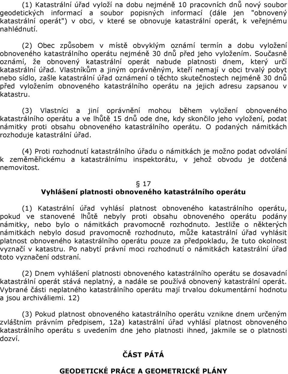 Současně oznámí, že obnovený katastrální operát nabude platnosti dnem, který určí katastrální úřad.