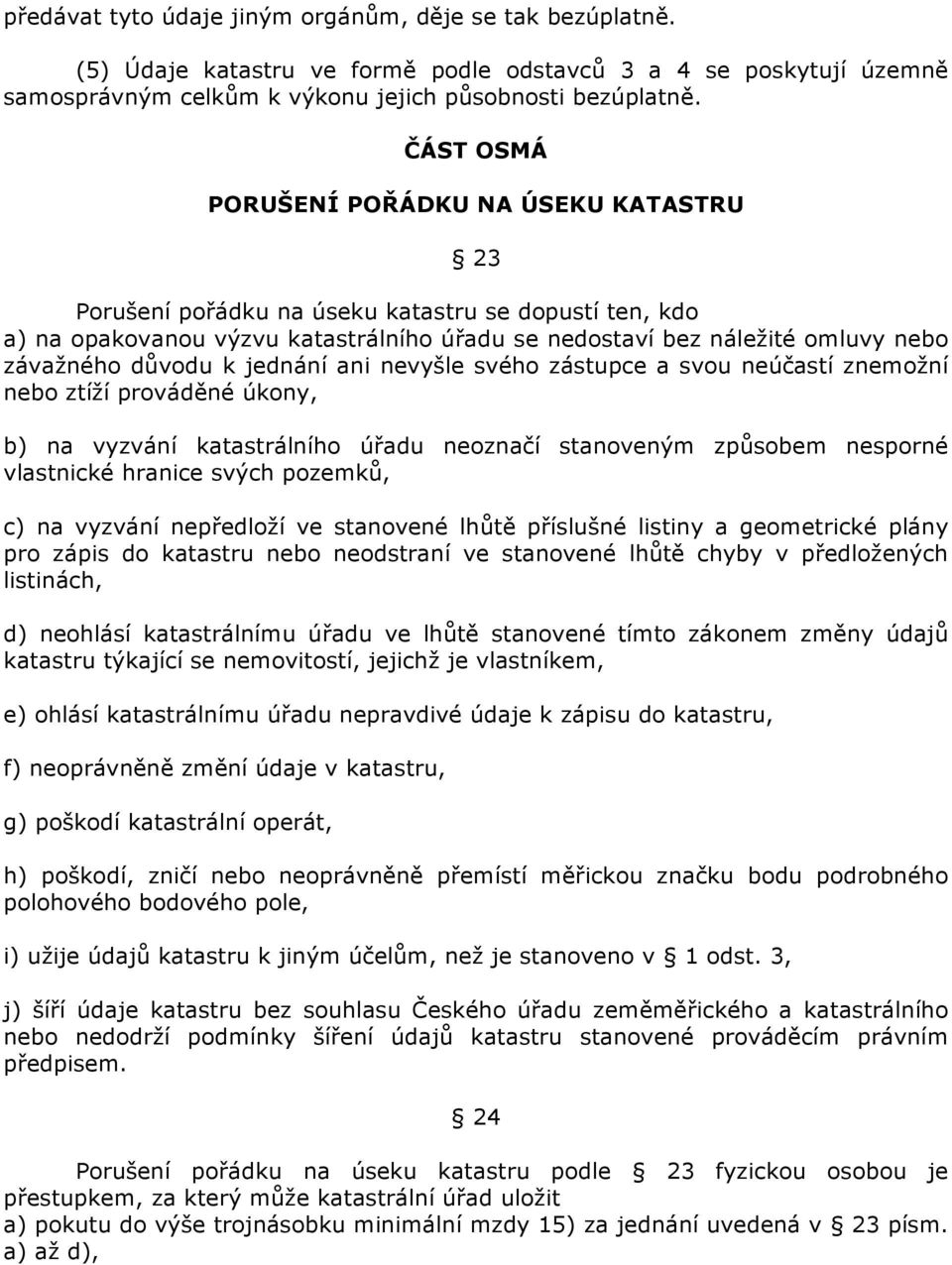 důvodu k jednání ani nevyšle svého zástupce a svou neúčastí znemožní nebo ztíží prováděné úkony, b) na vyzvání katastrálního úřadu neoznačí stanoveným způsobem nesporné vlastnické hranice svých