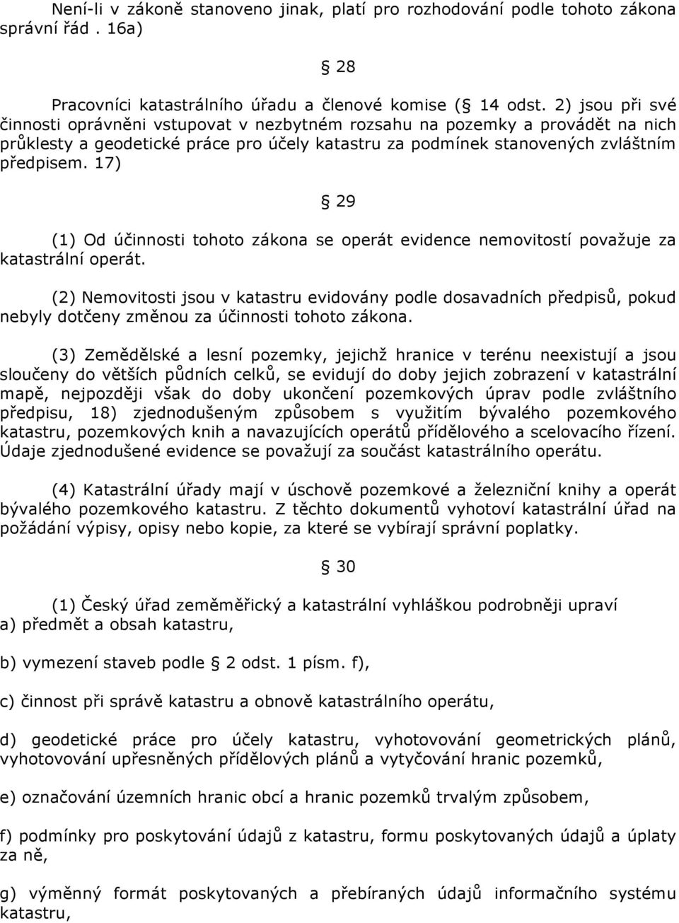 17) 29 (1) Od účinnosti tohoto zákona se operát evidence nemovitostí považuje za katastrální operát.