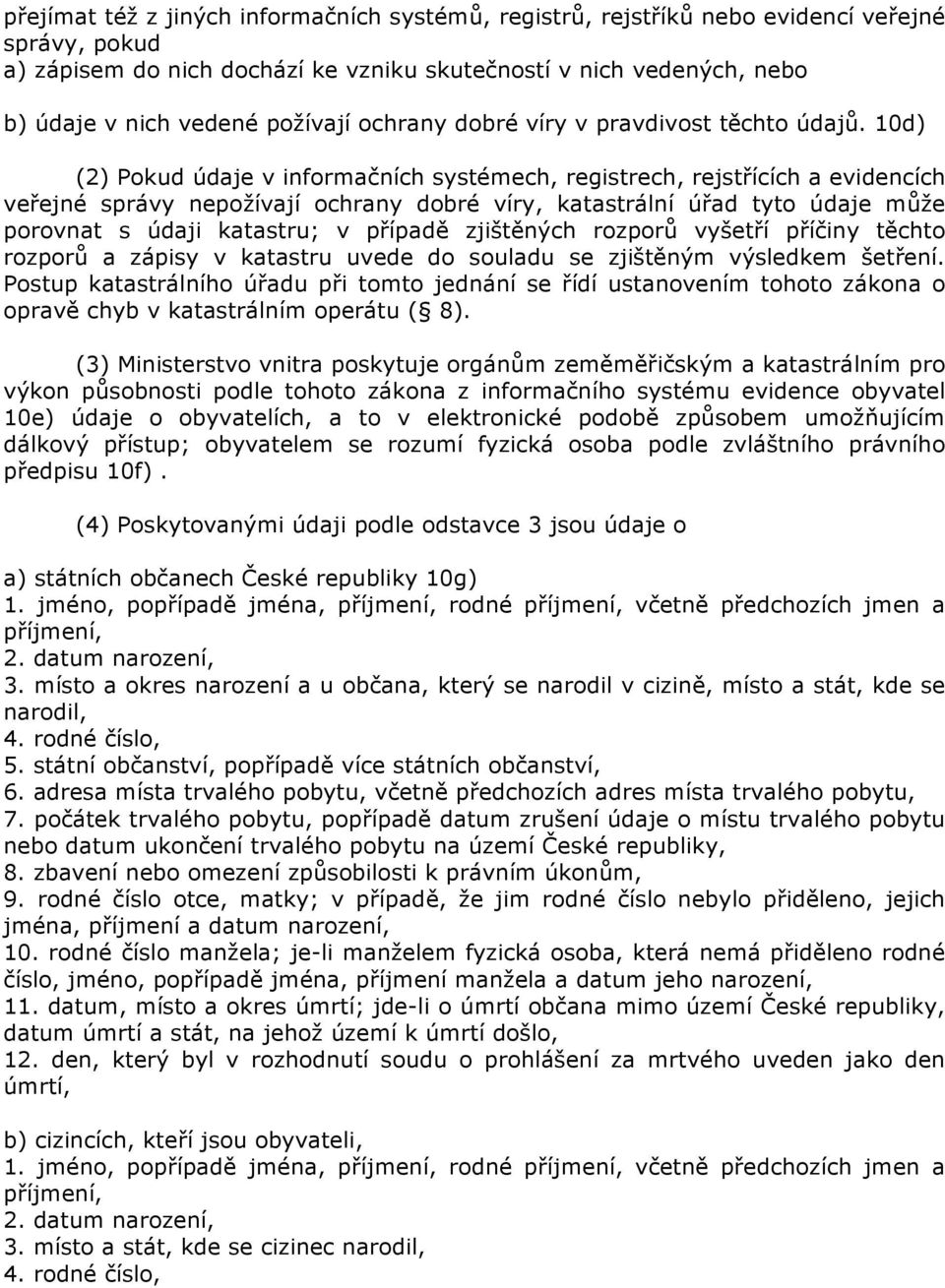 10d) (2) Pokud údaje v informačních systémech, registrech, rejstřících a evidencích veřejné správy nepožívají ochrany dobré víry, katastrální úřad tyto údaje může porovnat s údaji katastru; v případě