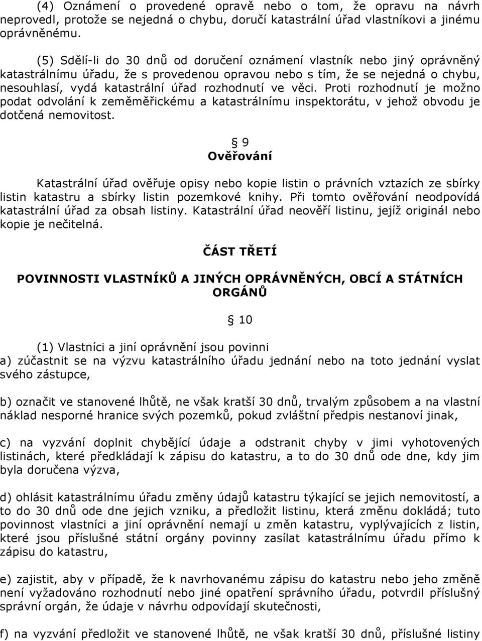 ve věci. Proti rozhodnutí je možno podat odvolání k zeměměřickému a katastrálnímu inspektorátu, v jehož obvodu je dotčená nemovitost.