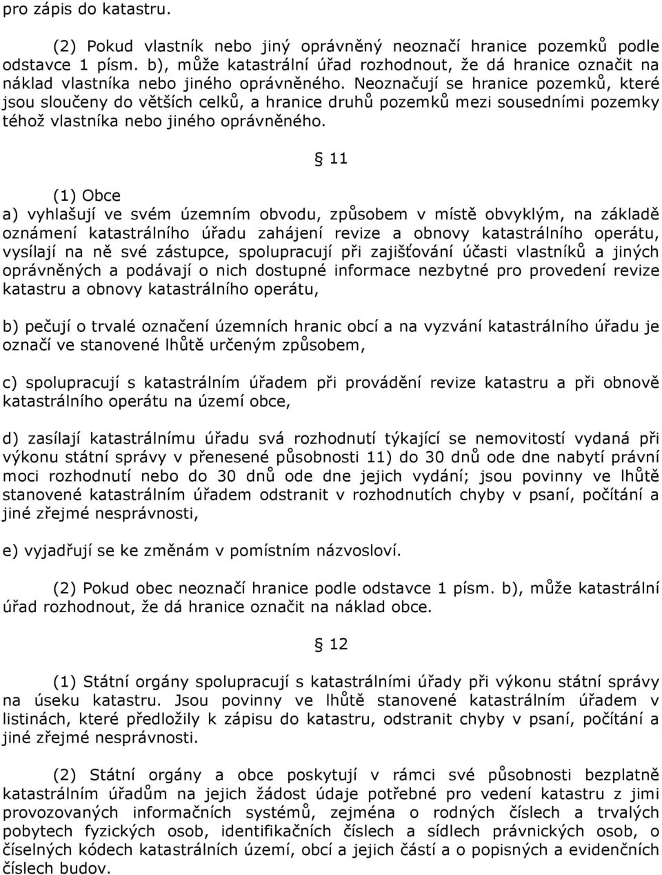 Neoznačují se hranice pozemků, které jsou sloučeny do větších celků, a hranice druhů pozemků mezi sousedními pozemky téhož vlastníka nebo jiného oprávněného.