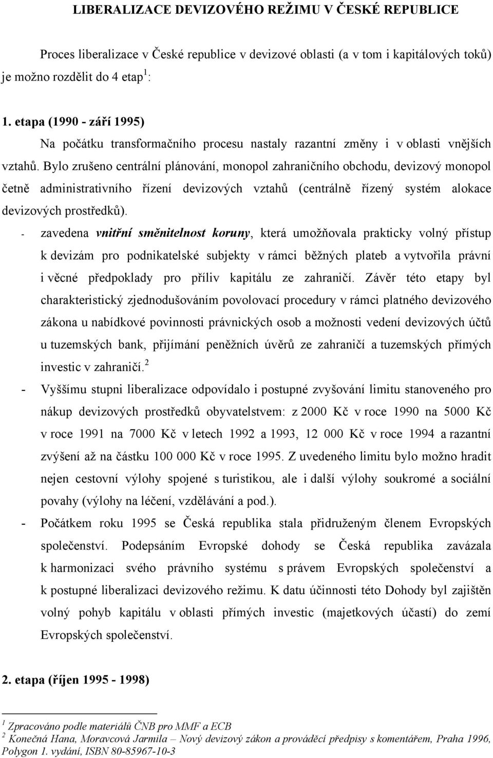 Bylo zrušeno centrální plánování, monopol zahraničního obchodu, devizový monopol četně administrativního řízení devizových vztahů (centrálně řízený systém alokace devizových prostředků).