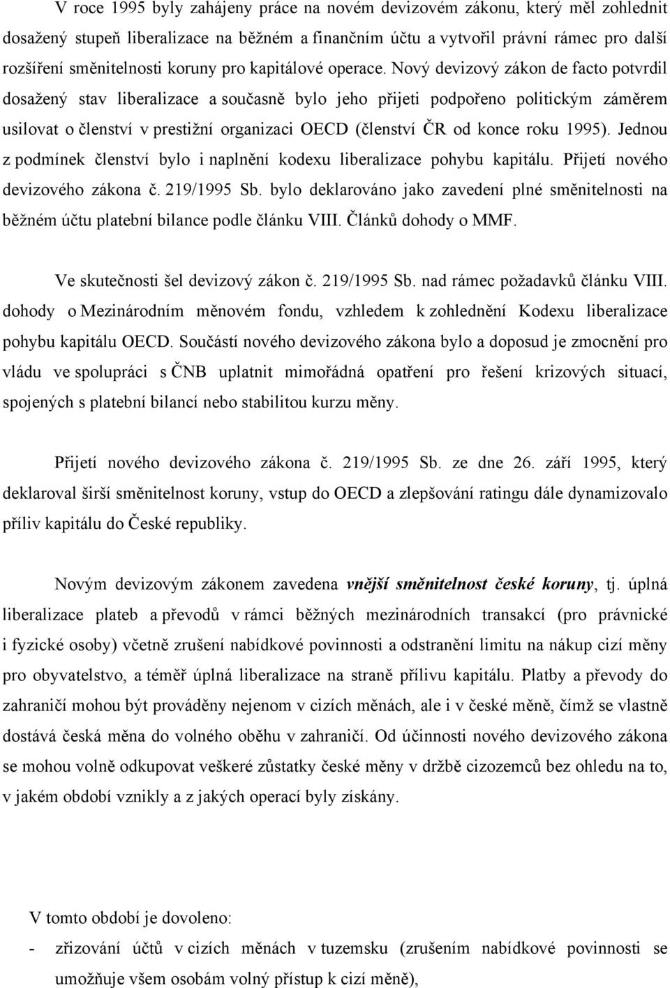 Nový devizový zákon de facto potvrdil dosažený stav liberalizace a současně bylo jeho přijeti podpořeno politickým záměrem usilovat o členství v prestižní organizaci OECD (členství ČR od konce roku