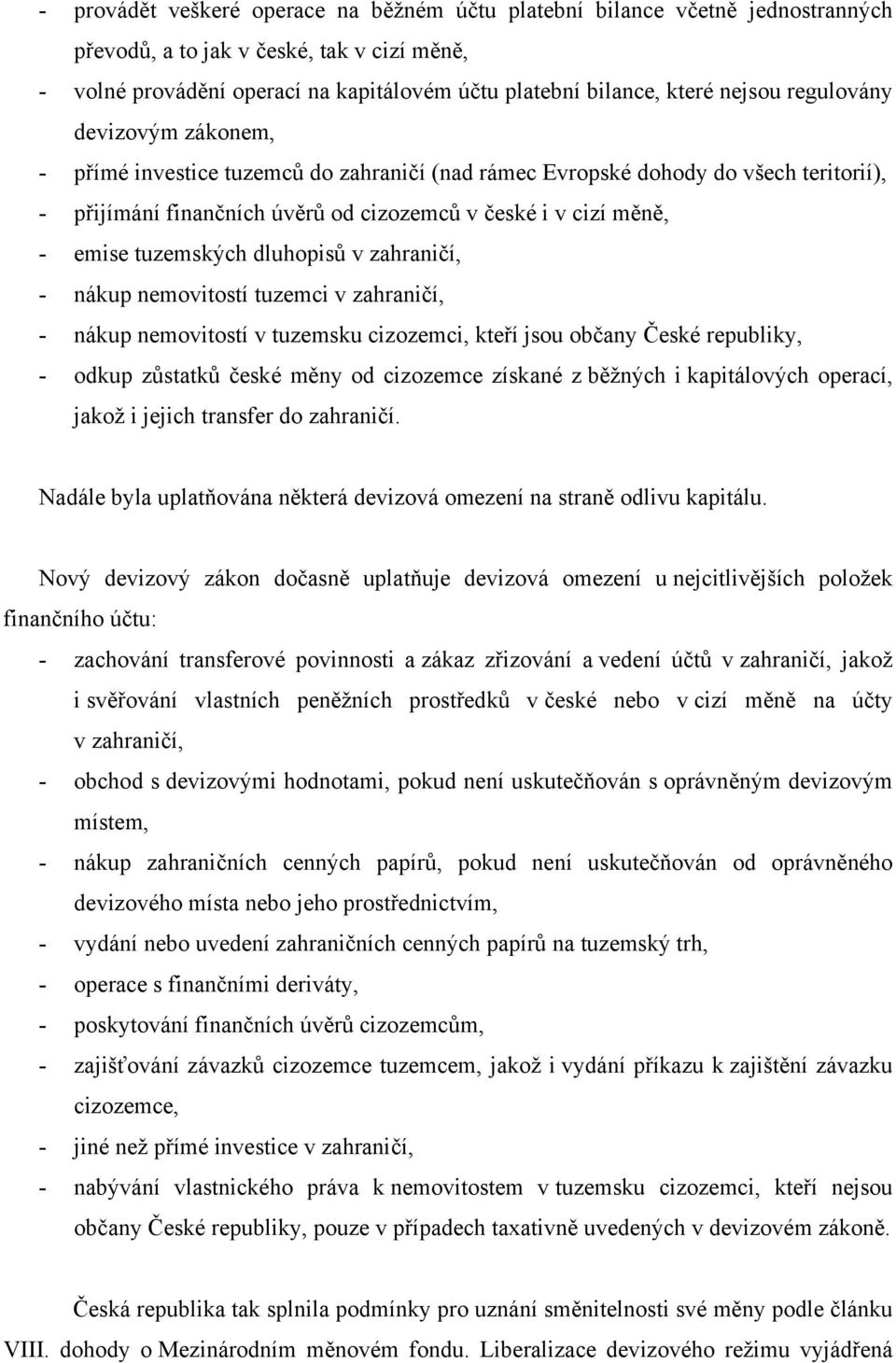 tuzemských dluhopisů v zahraničí, - nákup nemovitostí tuzemci v zahraničí, - nákup nemovitostí v tuzemsku cizozemci, kteří jsou občany České republiky, - odkup zůstatků české měny od cizozemce