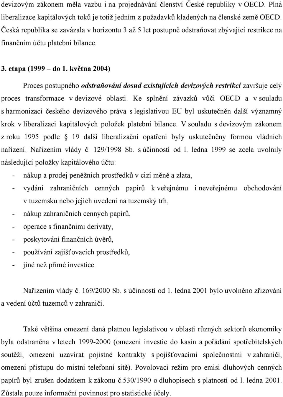 května 2004) Proces postupného odstraňování dosud existujících devizových restrikcí završuje celý proces transformace v devizové oblasti.